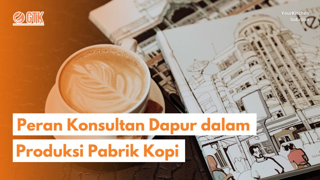 Read more about the article Peran Konsultan Dapur dalam Produksi Pabrik Kopi