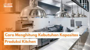 Read more about the article Cara Menghitung Kebutuhan Kapasitas Produksi Kitchen