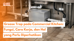 Read more about the article Grease Trap pada Commercial Kitchen: Fungsi, Cara Kerja, dan Hal yang Perlu Diperhatikan